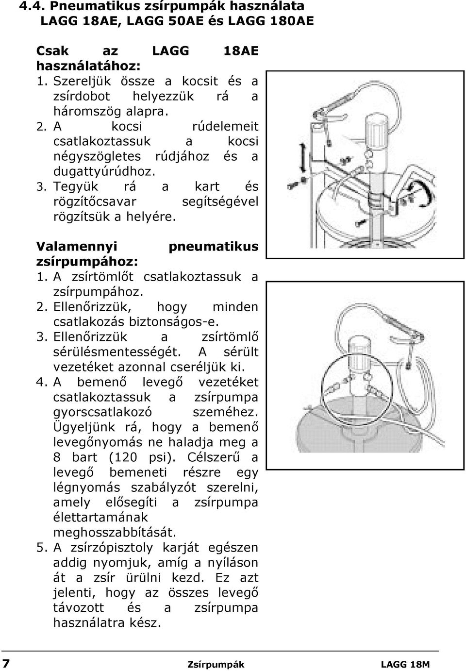 A zsírtömlőt csatlakoztassuk a zsírpumpához. 2. Ellenőrizzük, hogy minden csatlakozás biztonságos-e. 3. Ellenőrizzük a zsírtömlő sérülésmentességét. A sérült vezetéket azonnal cseréljük ki. 4.