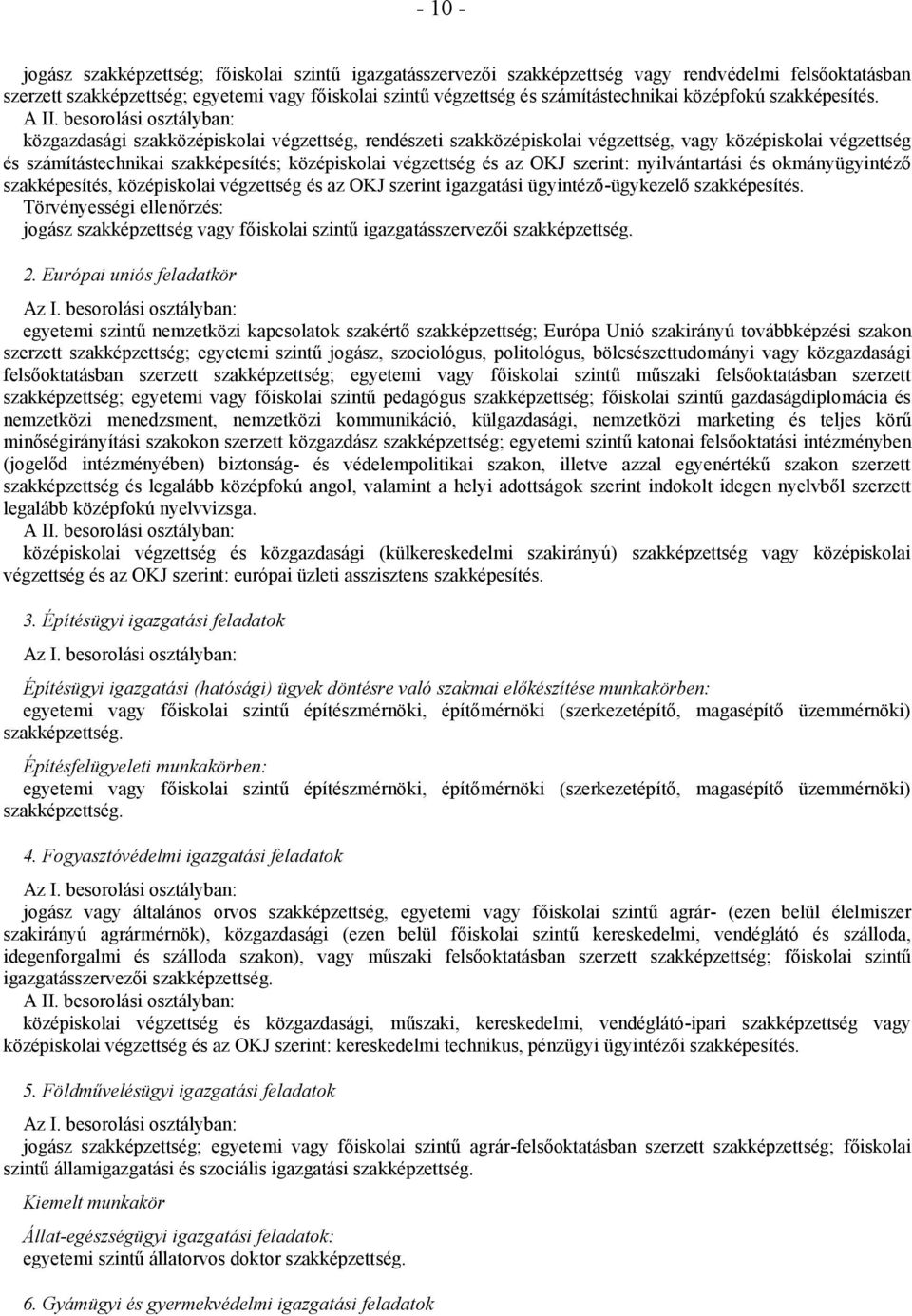 és az OKJ szerint: nyilvántartási és okmányügyintéző szakképesítés, középiskolai végzettség és az OKJ szerint igazgatási ügyintéző-ügykezelő Törvényességi ellenőrzés: jogász szakképzettség vagy