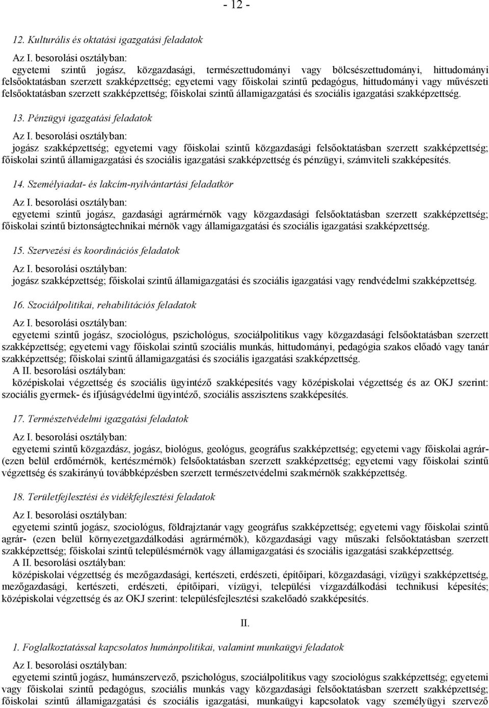 főiskolai szintű pedagógus, hittudományi vagy művészeti felsőoktatásban szerzett szakképzettség; főiskolai szintű államigazgatási és szociális igazgatási 13.