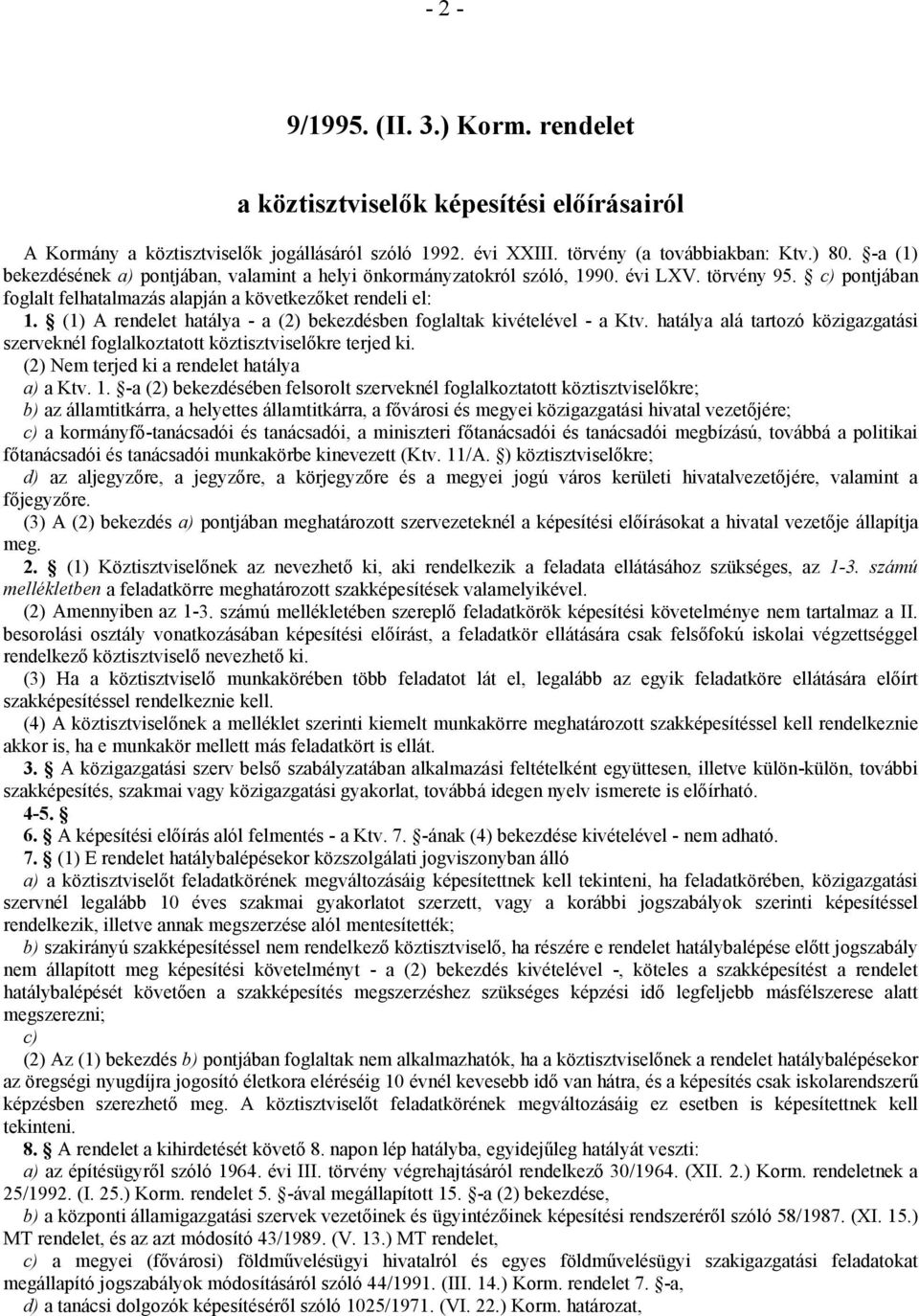 (1) A rendelet hatálya - a (2) bekezdésben foglaltak kivételével - a Ktv. hatálya alá tartozó közigazgatási szerveknél foglalkoztatott köztisztviselőkre terjed ki.