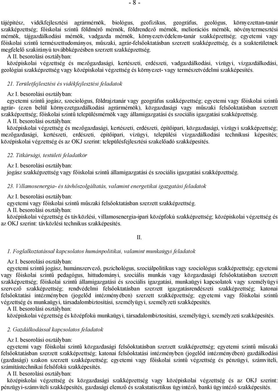 szakképzettség, és a szakterületnek megfelelő szakirányú továbbképzésben szerzett középiskolai végzettség és mezőgazdasági, kertészeti, erdészeti, vadgazdálkodási, vízügyi, vízgazdálkodási, geológiai