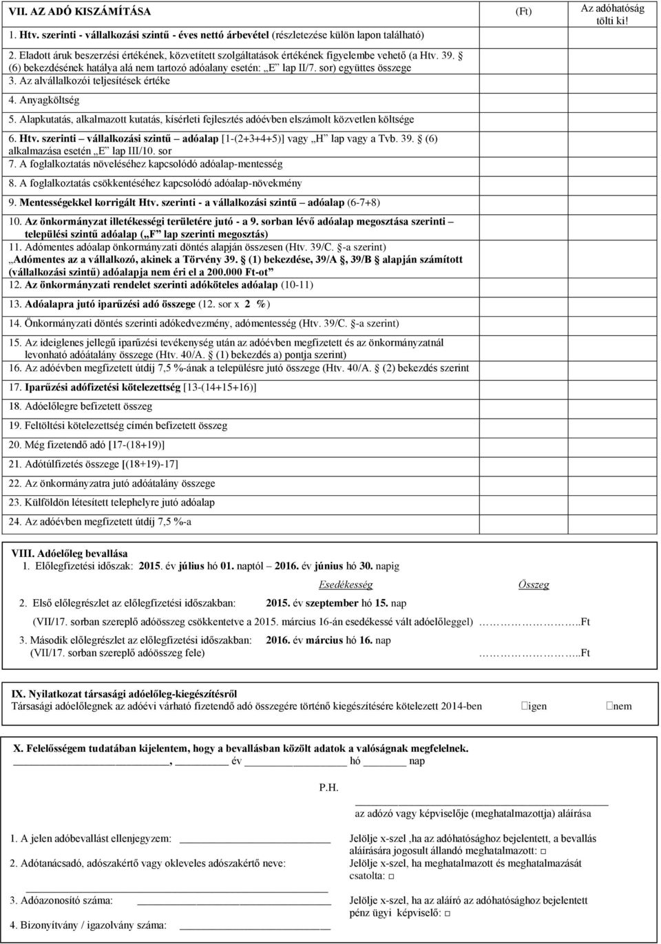 Az alvállalkozói teljesítések értéke 4. Anyagköltség 5. Alapkutatás, alkalmazott kutatás, kísérleti fejlesztés adóévben elszámolt közvetlen költsége 6. Htv.