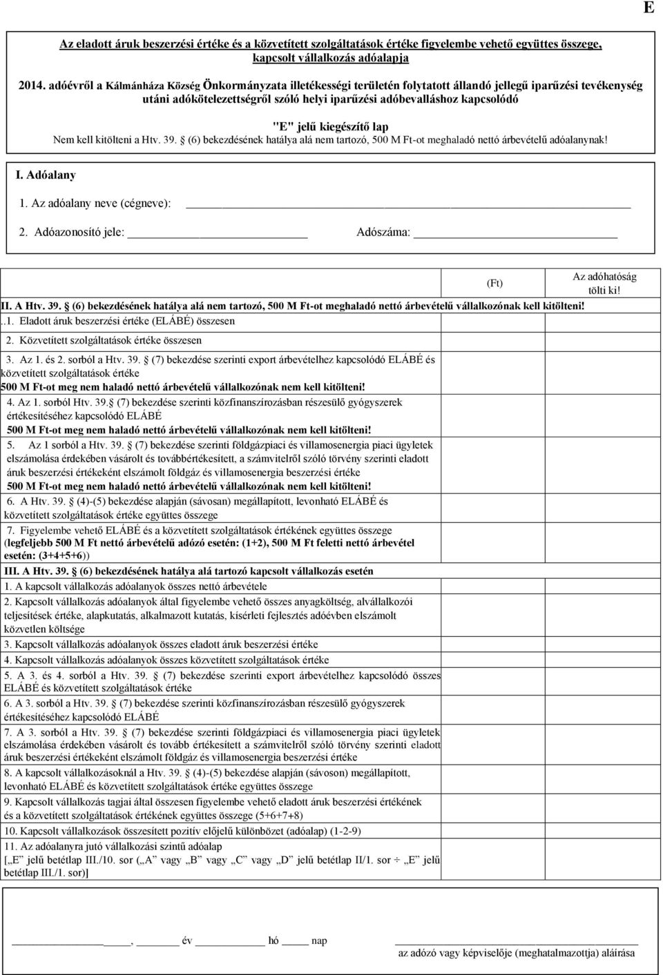 (6) bekezdésének hatálya alá nem tartozó, 500 M -ot meghaladó nettó árbevételű adóalanynak! 2. Adóazonosító jele: Adószáma: II. A Htv. 39.