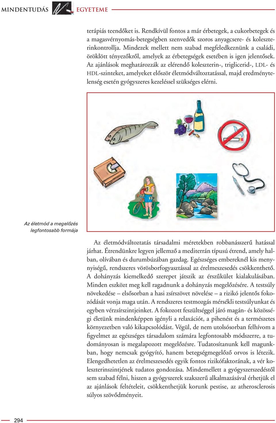 Az ajánlások meghatározzák az elérendô koleszterin-, triglicerid-, LDL- és HDL-szinteket, amelyeket elôször életmódváltoztatással, majd eredménytelenség esetén gyógyszeres kezeléssel szükséges elérni.