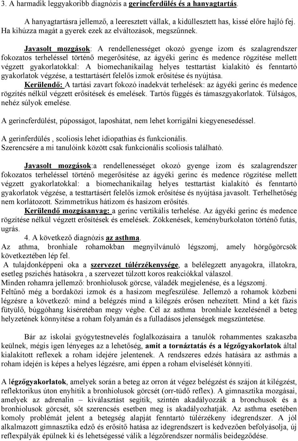 Javasolt mozgások: A rendellenességet okozó gyenge izom és szalagrendszer fokozatos terheléssel történő megerősítése, az ágyéki gerinc és medence rögzítése mellett végzett gyakorlatokkal: A