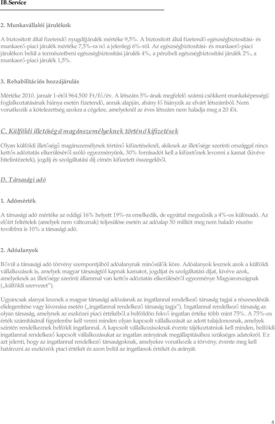 Az egészségbiztosítási- és munkaerő-piaci járulékon belül a természetbeni egészségbiztosítási járulék 4%, a pénzbeli egészségbiztosítási járulék 2%, a munkaerő-piaci járulék 1,5%. 3.