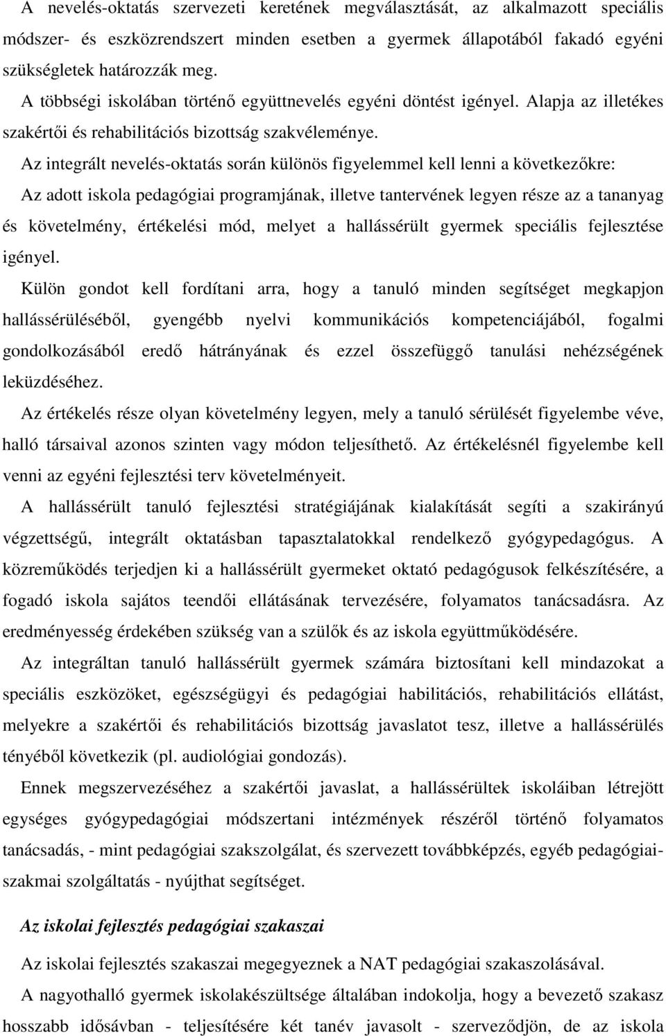 Az integrált nevelés-oktatás során különös figyelemmel kell lenni a következőkre: Az adott iskola pedagógiai programjának, illetve tantervének legyen része az a tananyag és követelmény, értékelési