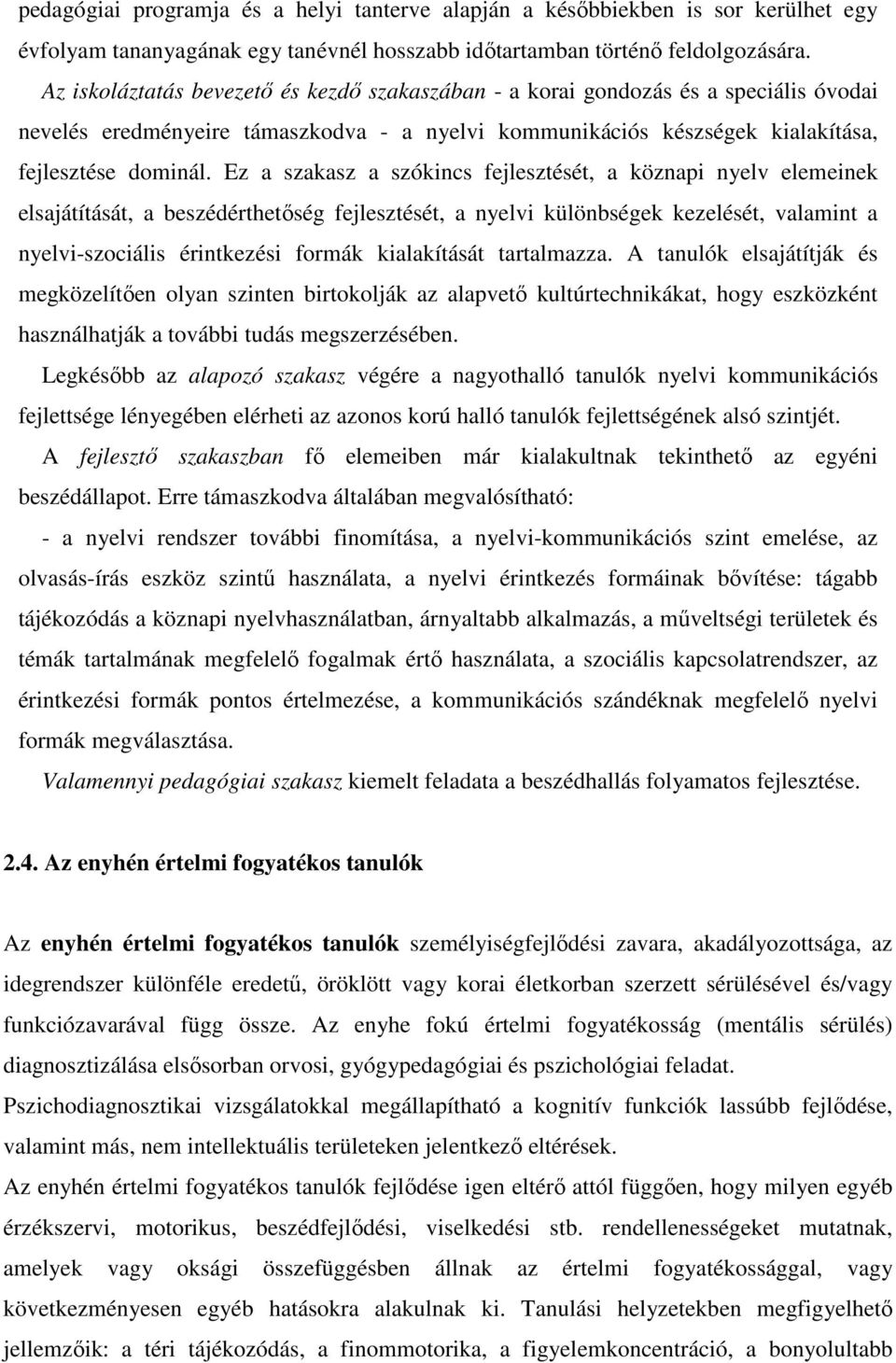 Ez a szakasz a szókincs fejlesztését, a köznapi nyelv elemeinek elsajátítását, a beszédérthetőség fejlesztését, a nyelvi különbségek kezelését, valamint a nyelvi-szociális érintkezési formák