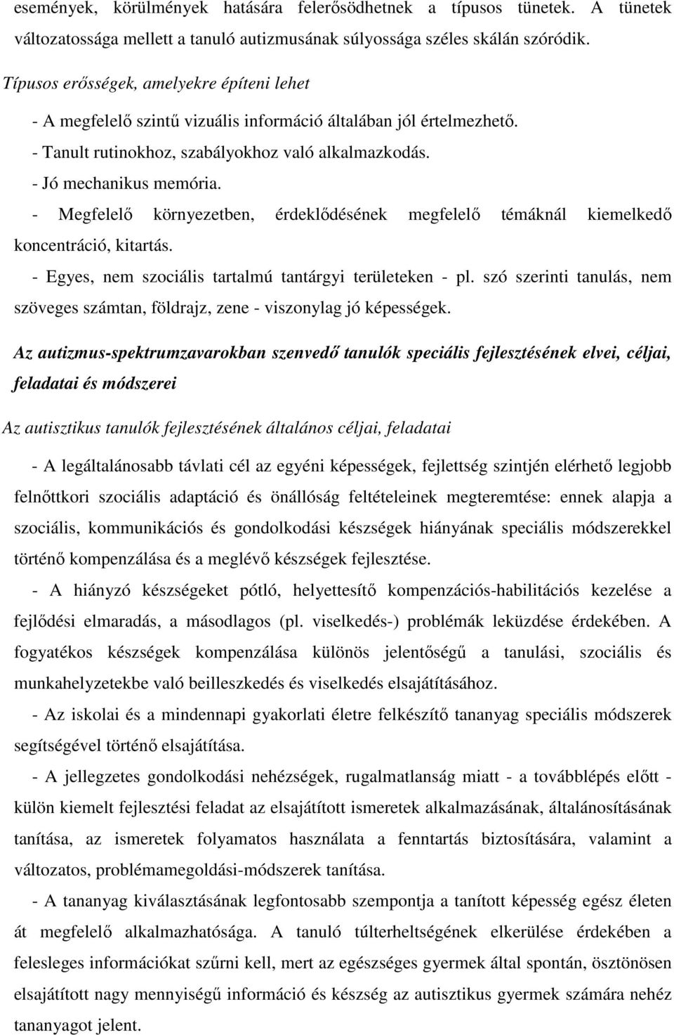 - Megfelelő környezetben, érdeklődésének megfelelő témáknál kiemelkedő koncentráció, kitartás. - Egyes, nem szociális tartalmú tantárgyi területeken - pl.