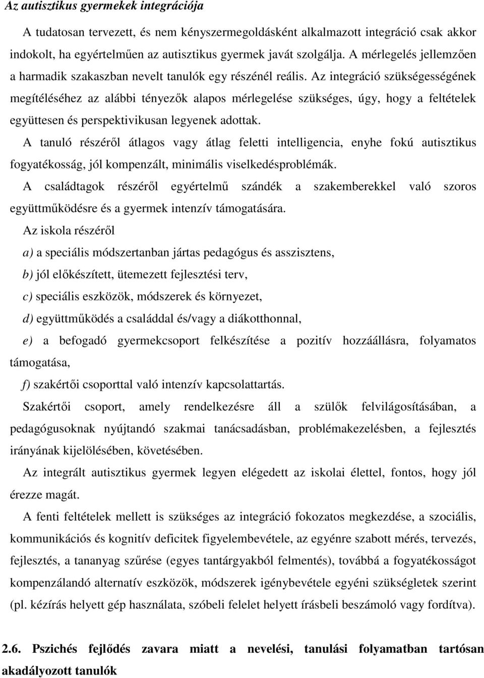 Az integráció szükségességének megítéléséhez az alábbi tényezők alapos mérlegelése szükséges, úgy, hogy a feltételek együttesen és perspektivikusan legyenek adottak.