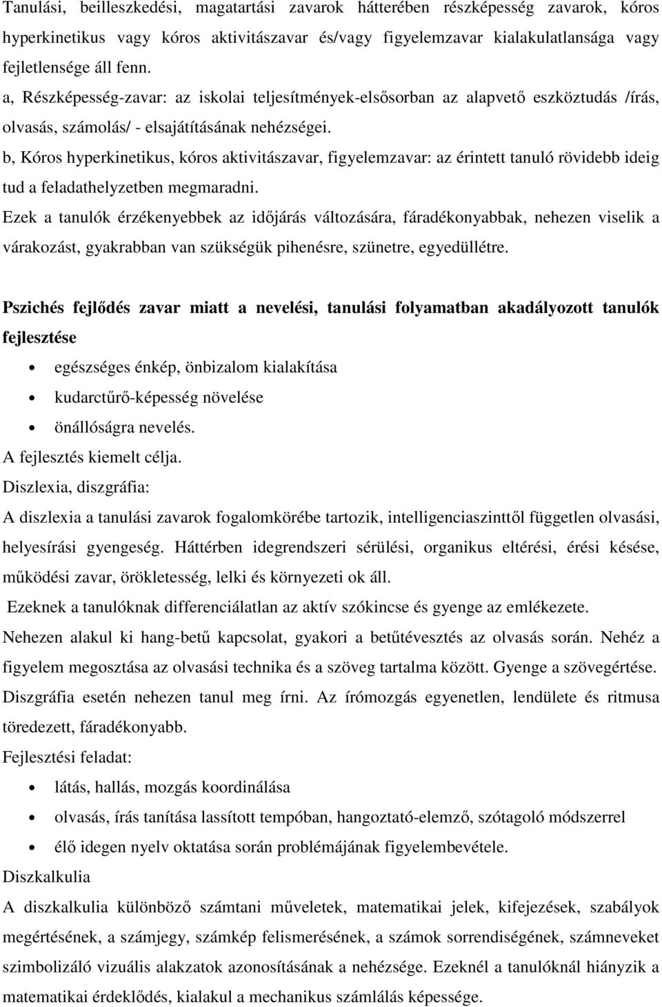 b, Kóros hyperkinetikus, kóros aktivitászavar, figyelemzavar: az érintett tanuló rövidebb ideig tud a feladathelyzetben megmaradni.