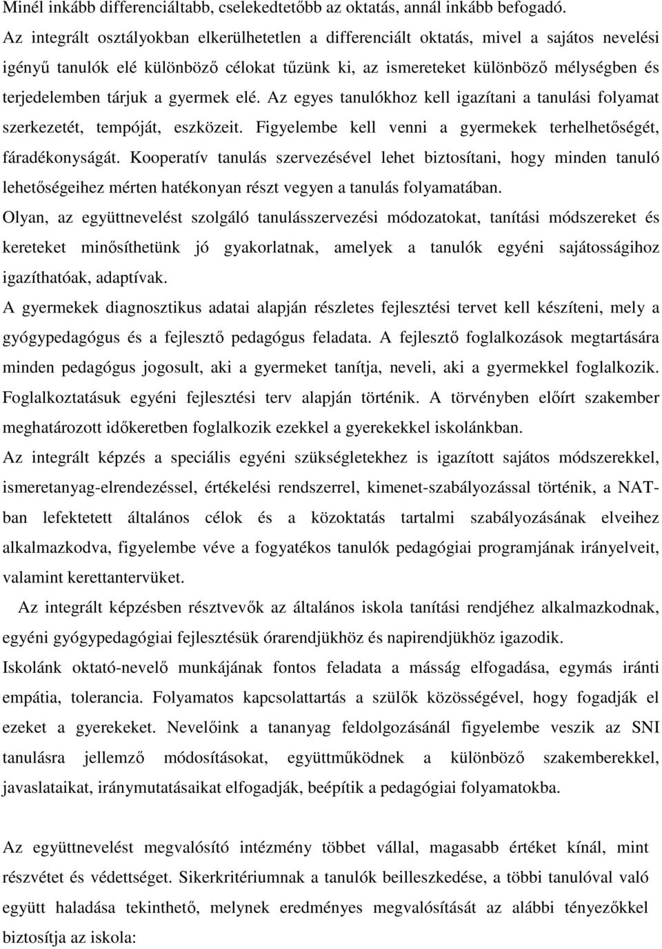 a gyermek elé. Az egyes tanulókhoz kell igazítani a tanulási folyamat szerkezetét, tempóját, eszközeit. Figyelembe kell venni a gyermekek terhelhetőségét, fáradékonyságát.