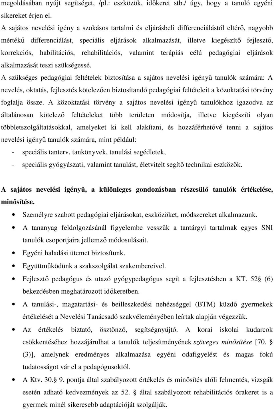 habilitációs, rehabilitációs, valamint terápiás célú pedagógiai eljárások alkalmazását teszi szükségessé.