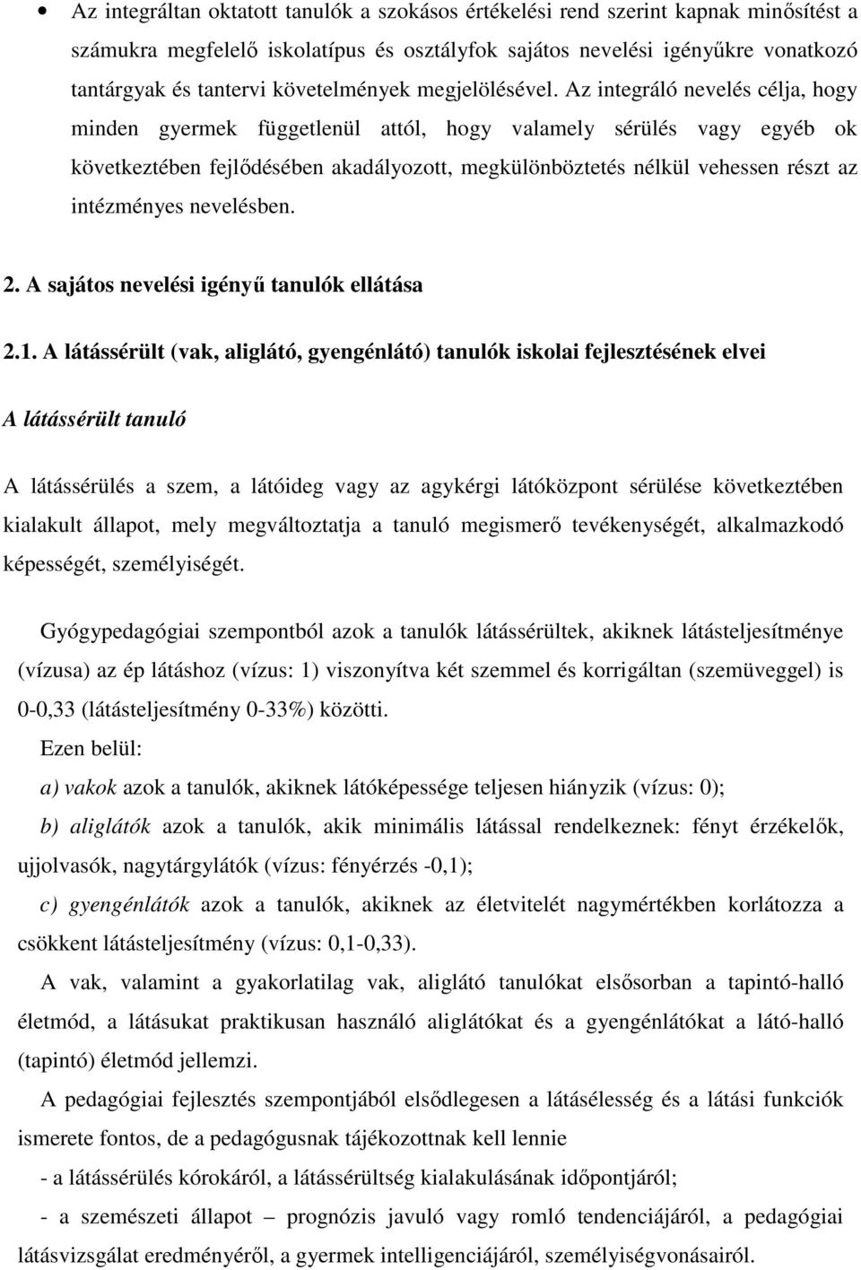 Az integráló nevelés célja, hogy minden gyermek függetlenül attól, hogy valamely sérülés vagy egyéb ok következtében fejlődésében akadályozott, megkülönböztetés nélkül vehessen részt az intézményes