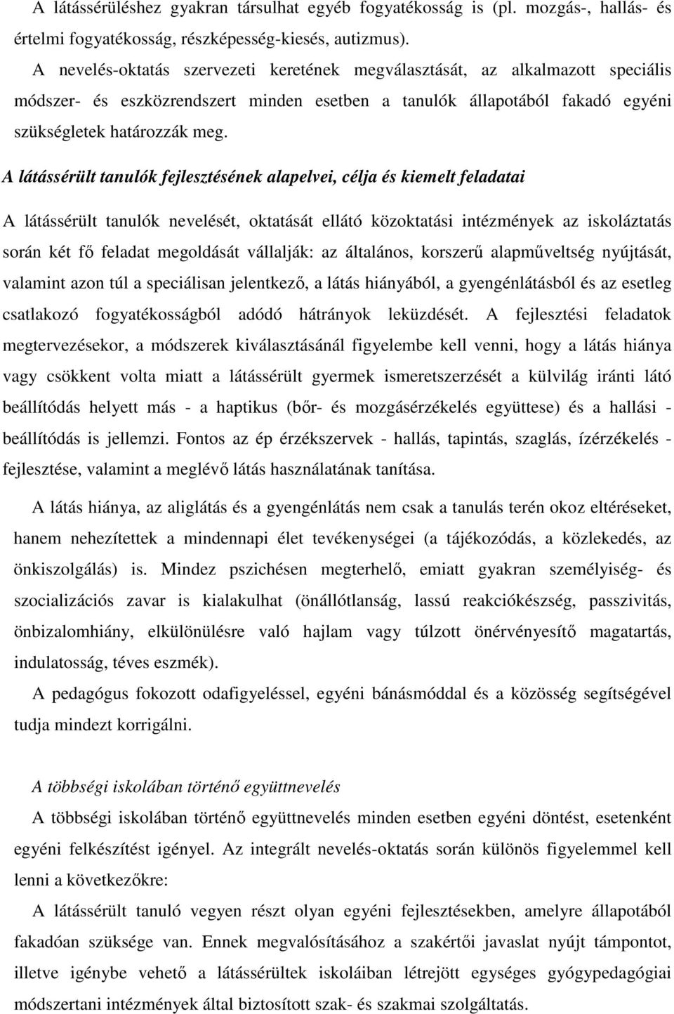 A látássérült tanulók fejlesztésének alapelvei, célja és kiemelt feladatai A látássérült tanulók nevelését, oktatását ellátó közoktatási intézmények az iskoláztatás során két fő feladat megoldását