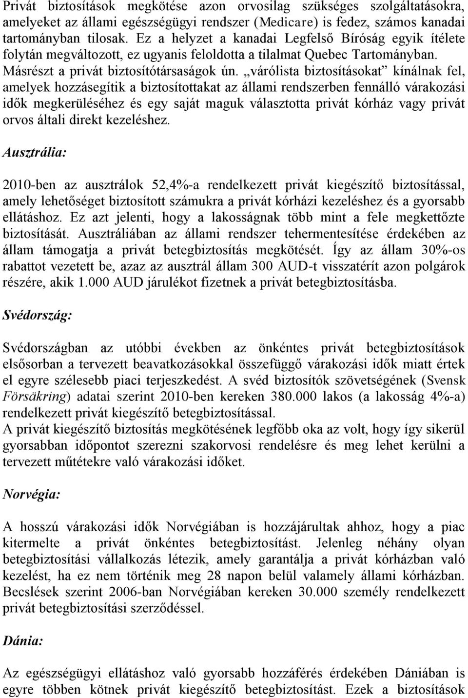 várólista biztosításokat kínálnak fel, amelyek hozzásegítik a biztosítottakat az állami rendszerben fennálló várakozási idők megkerüléséhez és egy saját maguk választotta privát kórház vagy privát