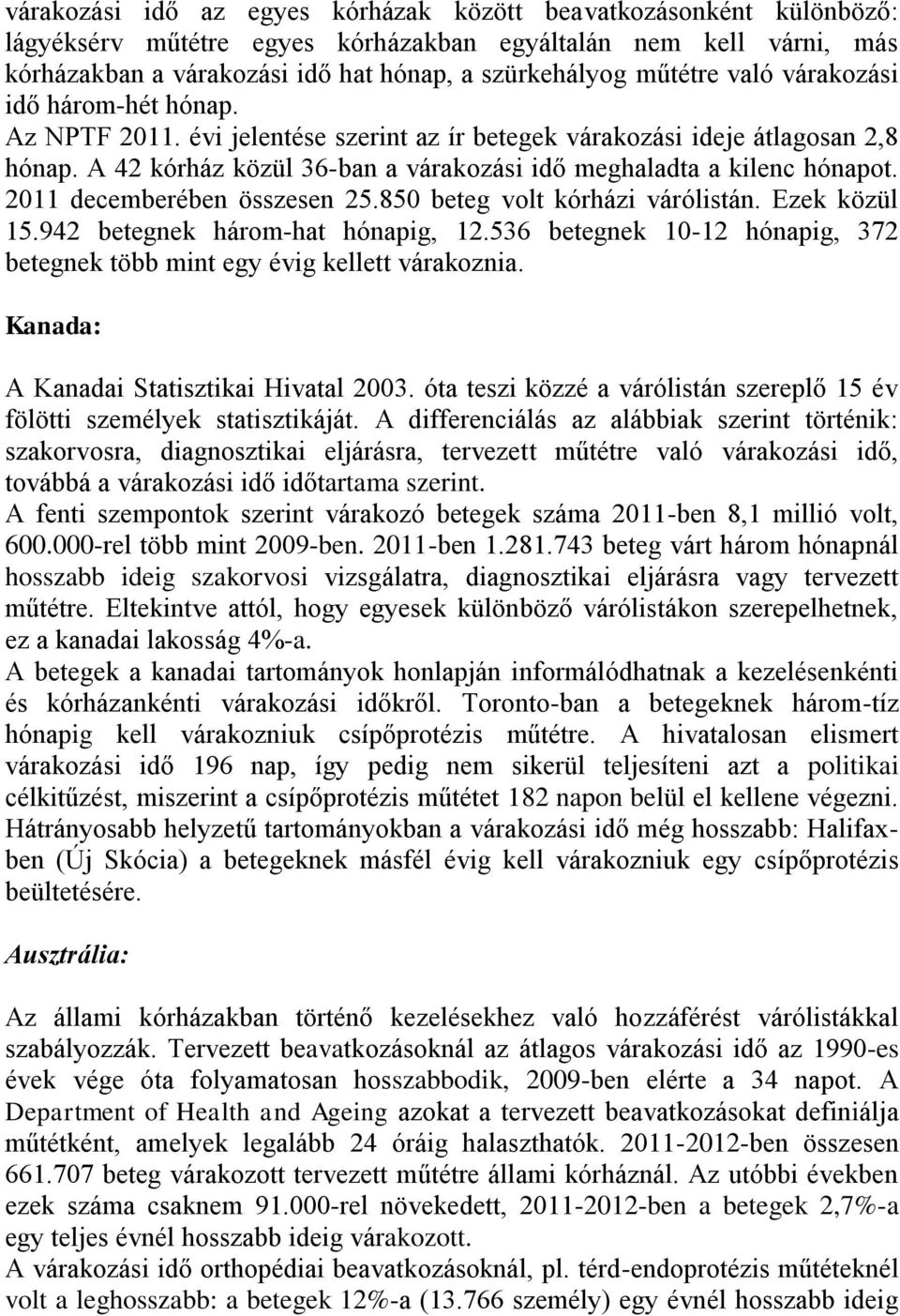 2011 decemberében összesen 25.850 beteg volt kórházi várólistán. Ezek közül 15.942 betegnek három-hat hónapig, 12.536 betegnek 10-12 hónapig, 372 betegnek több mint egy évig kellett várakoznia.