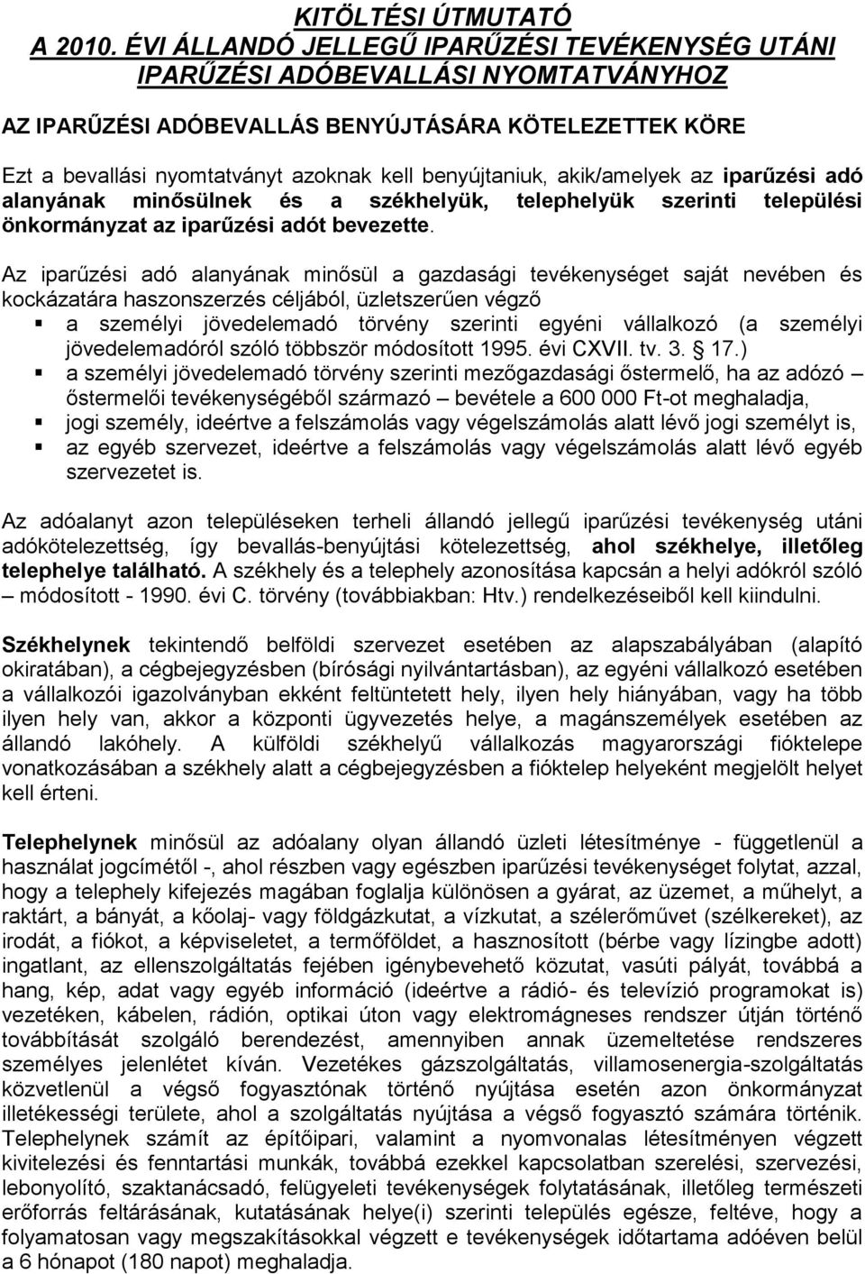 akik/amelyek az iparűzési adó alanyának minősülnek és a székhelyük, telephelyük szerinti települési önkormányzat az iparűzési adót bevezette.