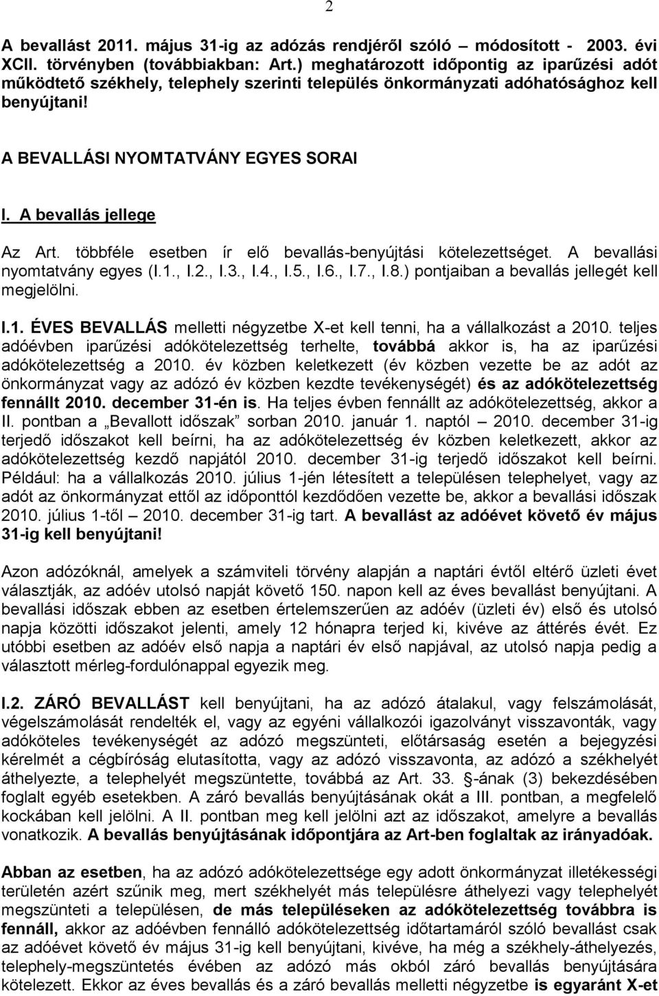 A bevallás jellege Az Art. többféle esetben ír elő bevallás-benyújtási kötelezettséget. A bevallási nyomtatvány egyes (I.1., I.2., I.3., I.4., I.5., I.6., I.7., I.8.