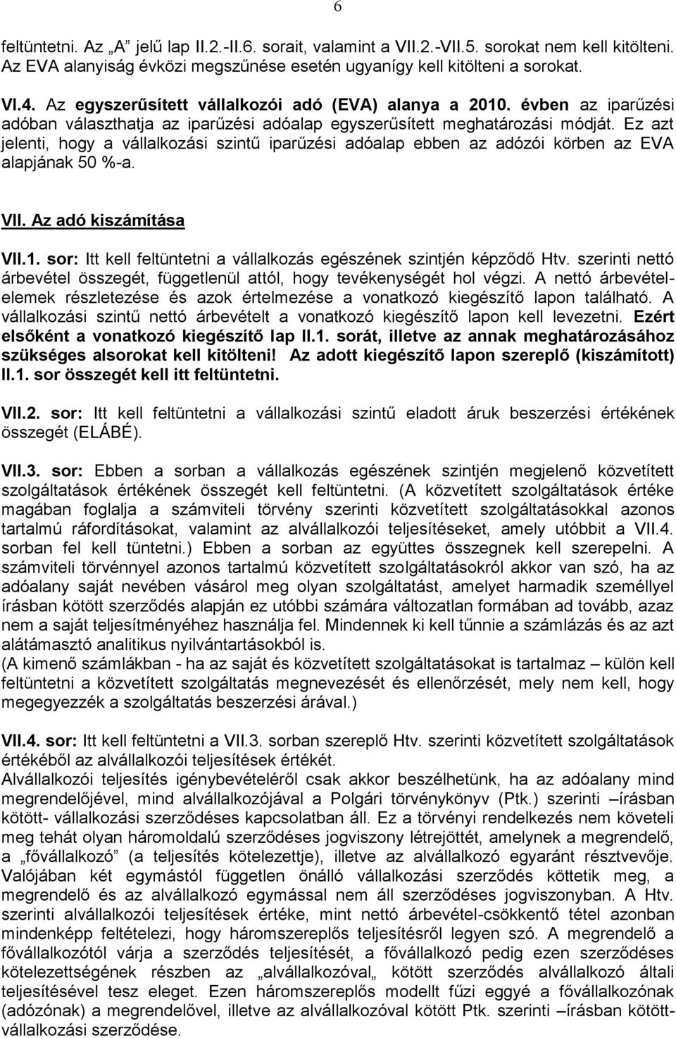 Ez azt jelenti, hogy a vállalkozási szintű iparűzési adóalap ebben az adózói körben az EVA alapjának 50 %-a. VII. Az adó kiszámítása VII.1.