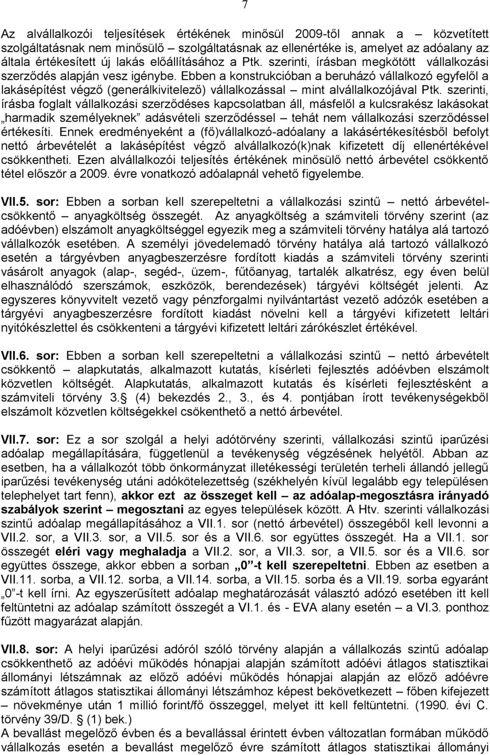 Ebben a konstrukcióban a beruházó vállalkozó egyfelől a lakásépítést végző (generálkivitelező) vállalkozással mint alvállalkozójával Ptk.