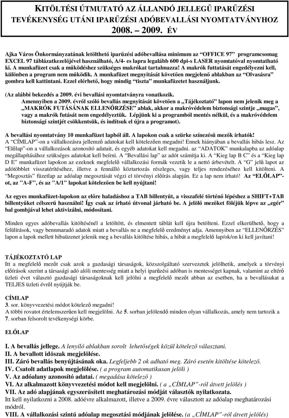 nyomtatható ki. A munkafüzet csak a mőködéshez szükséges makrókat tartalmazza! A makrók futtatását engedélyezni kell, különben a program nem mőködik.