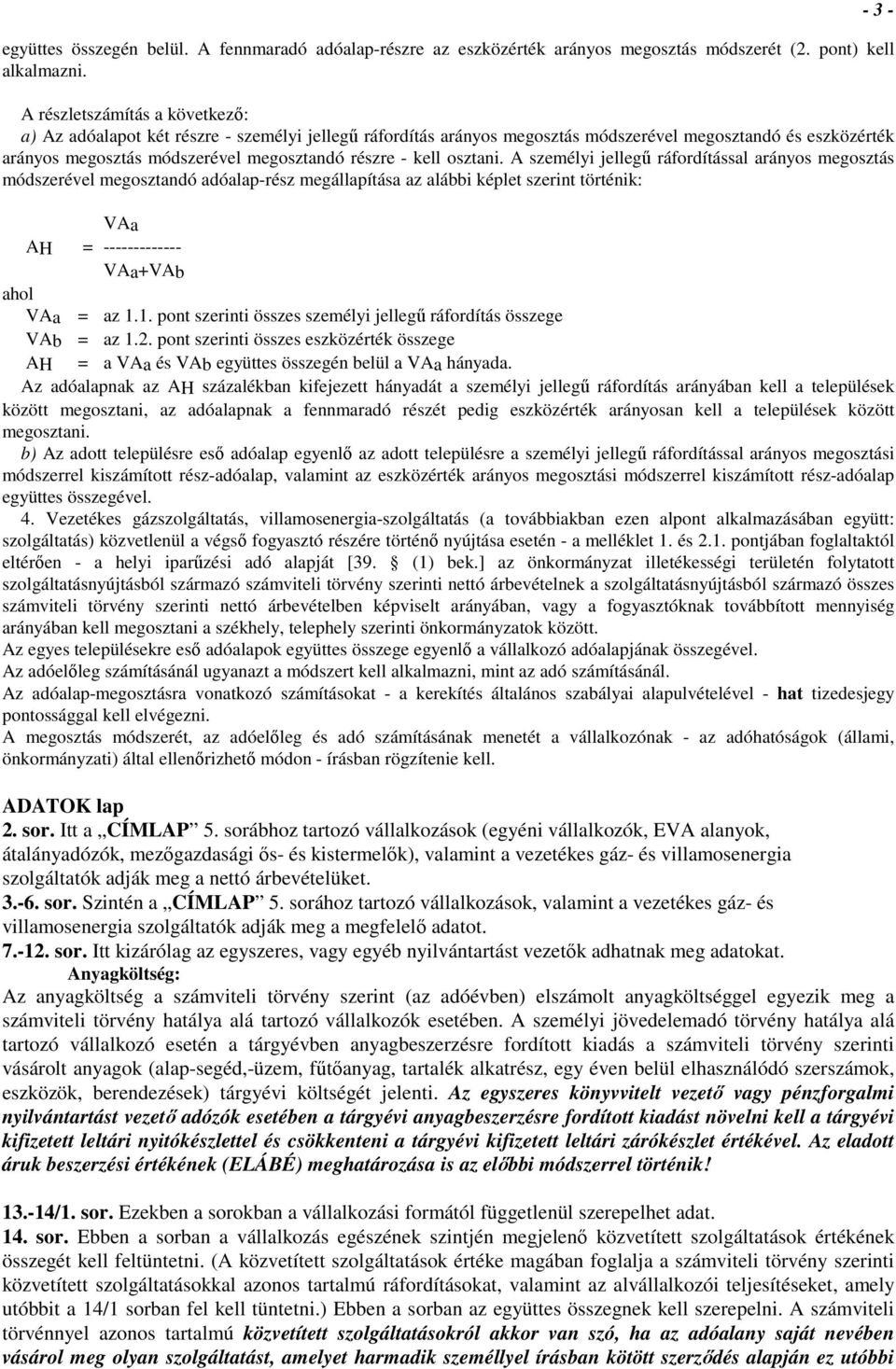 A személyi jellegő ráfordítással arányos megosztás módszerével megosztandó adóalap-rész megállapítása az alábbi képlet szerint történik: VAa AH = ------------- VAa+VAb ahol VAa = az 1.