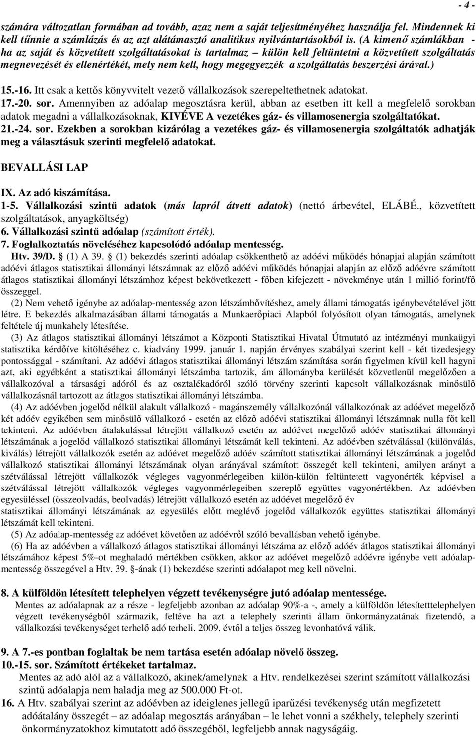 szolgáltatás beszerzési árával.) 15.-16. Itt csak a kettıs könyvvitelt vezetı vállalkozások szerepeltethetnek adatokat. 17.-20. sor.