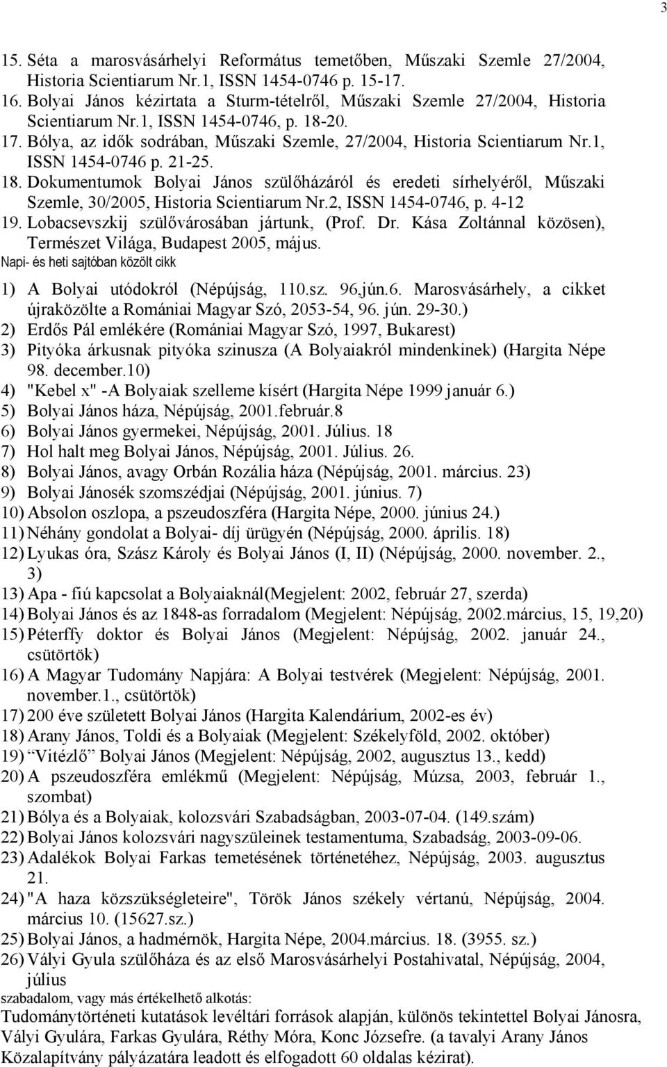 1, ISSN 1454-0746 p. 21-25. 18. Dokumentumok Bolyai János szülıházáról és eredeti sírhelyérıl, Mőszaki Szemle, 30/2005, Historia Scientiarum Nr.2, ISSN 1454-0746, p. 4-12 19.