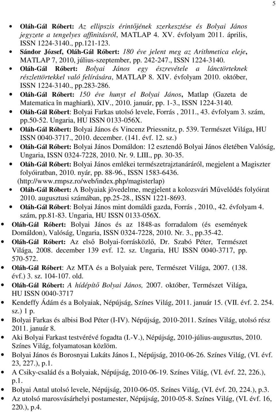 Oláh-Gál Róbert: Bolyai János egy észrevétele a lánctörteknek részlettörtekkel való felírására, MATLAP 8. XIV. évfolyam 2010. október, ISSN 1224-3140., pp.283-286.