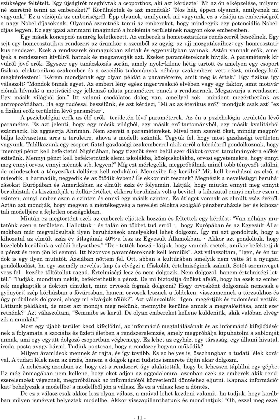 Olyanná szeretnék tenni az embereket, hogy mindegyik egy potenciális Nobeldíjas legyen. Ez egy igazi ahrimani imagináció a biokémia területének nagyon okos embereiben.