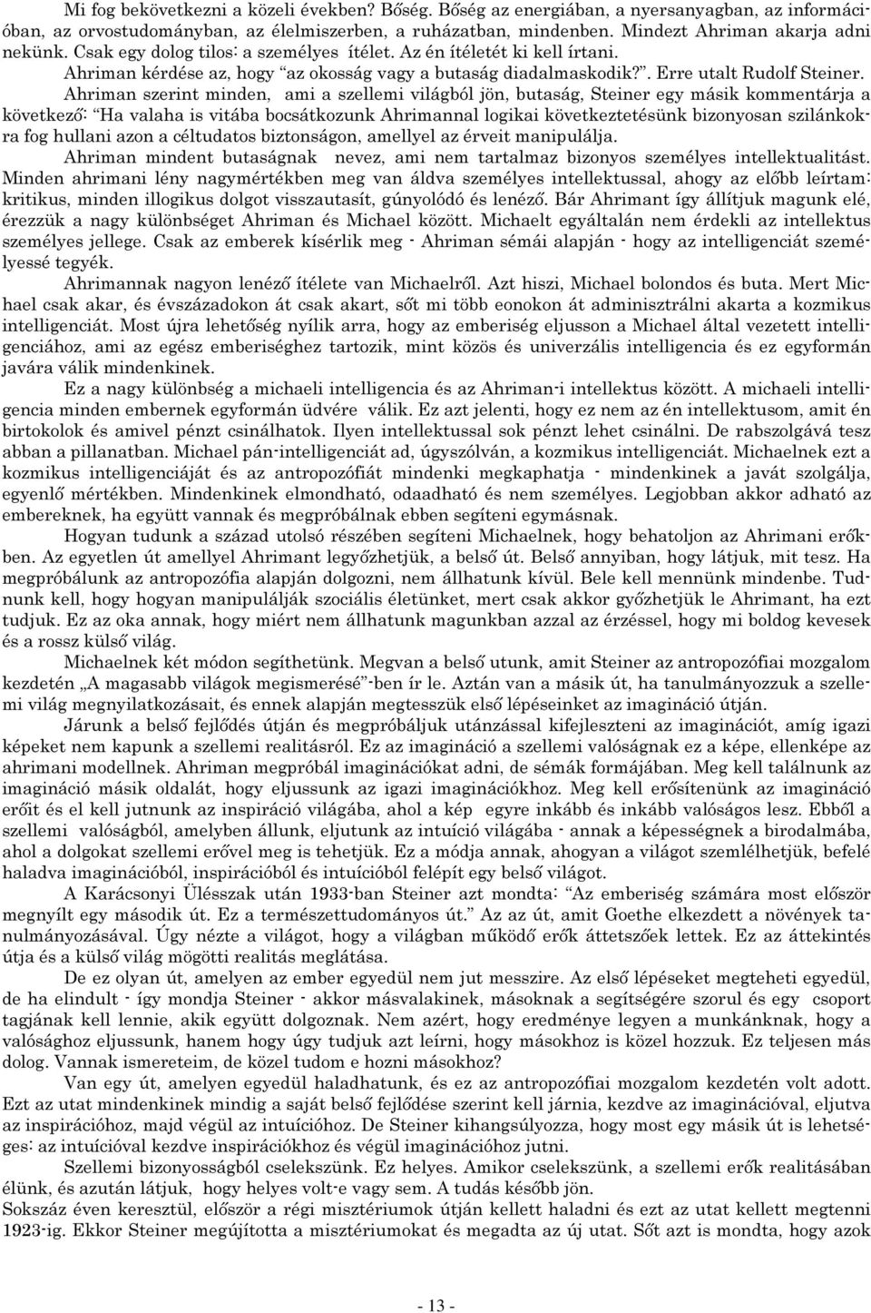 Ahriman szerint minden, ami a szellemi világból jön, butaság, Steiner egy másik kommentárja a következő: Ha valaha is vitába bocsátkozunk Ahrimannal logikai következtetésünk bizonyosan szilánkokra