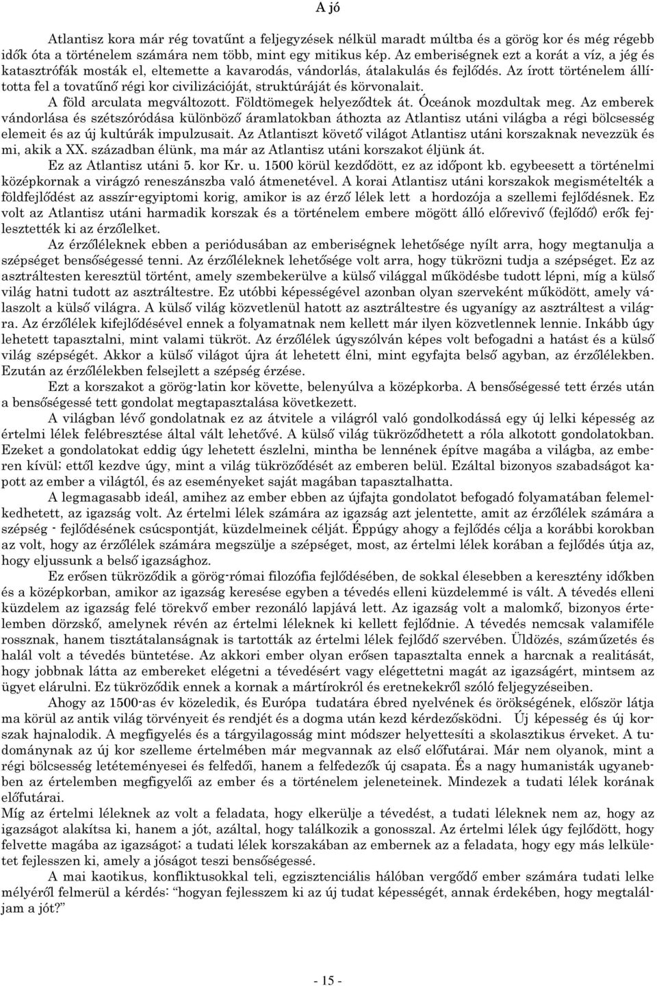 Az írott történelem állította fel a tovatűnő régi kor civilizációját, struktúráját és körvonalait. A föld arculata megváltozott. Földtömegek helyeződtek át. Óceánok mozdultak meg.