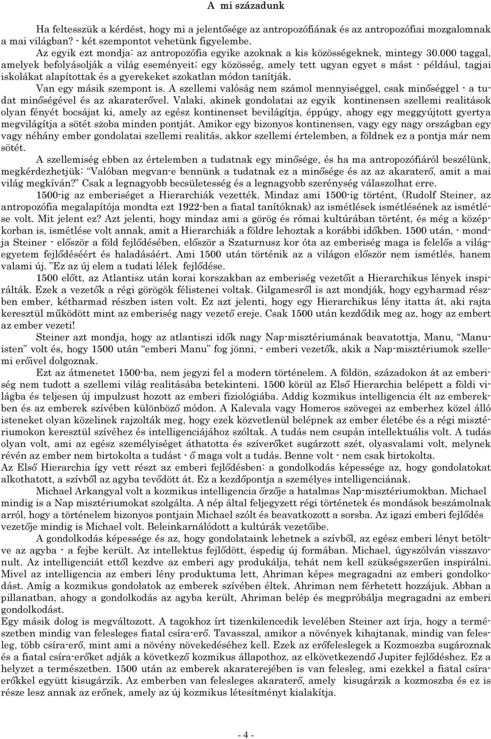 000 taggal, amelyek befolyásolják a világ eseményeit; egy közösség, amely tett ugyan egyet s mást - például, tagjai iskolákat alapítottak és a gyerekeket szokatlan módon tanítják.