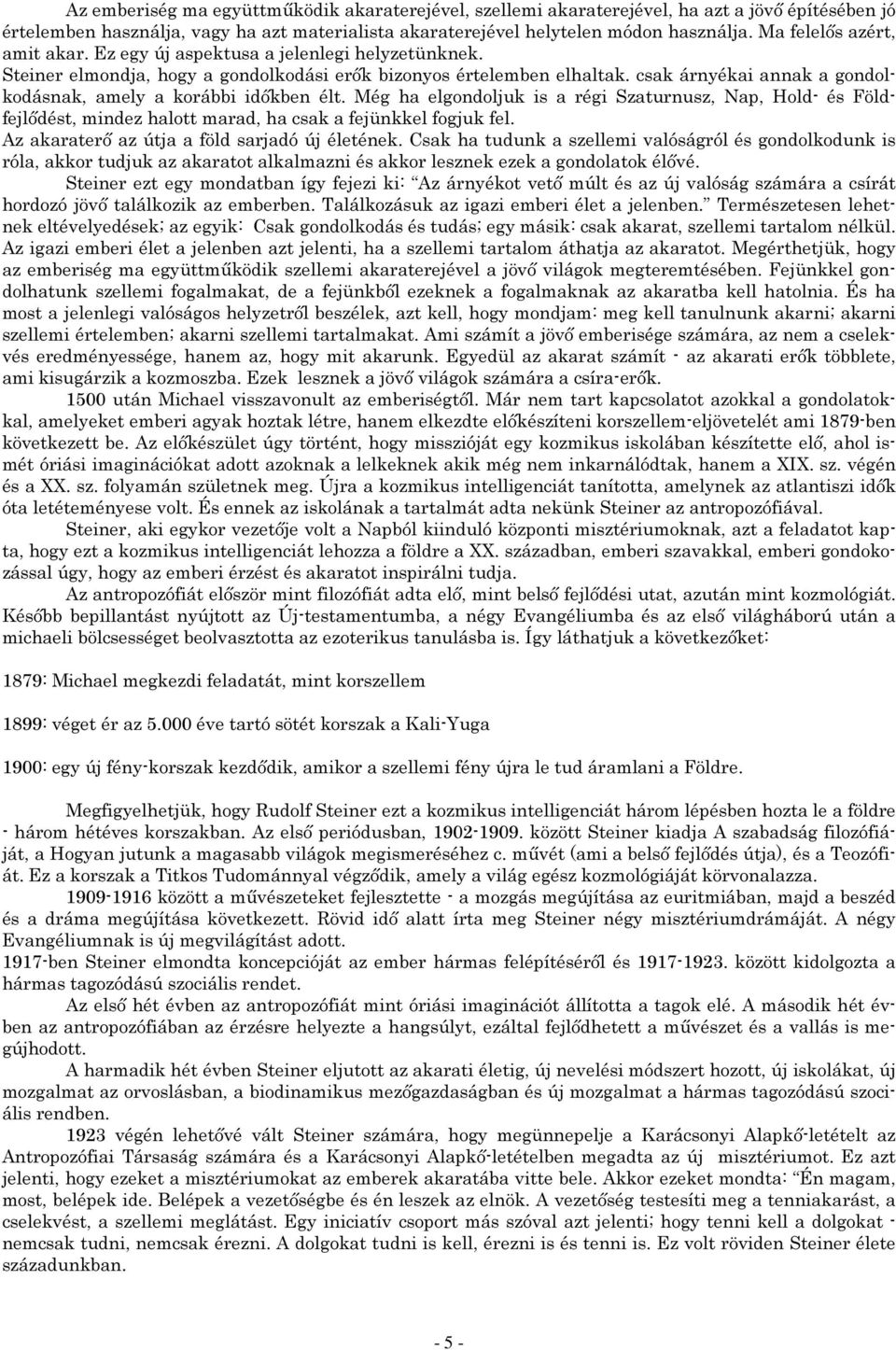 csak árnyékai annak a gondolkodásnak, amely a korábbi időkben élt. Még ha elgondoljuk is a régi Szaturnusz, Nap, Hold- és Földfejlődést, mindez halott marad, ha csak a fejünkkel fogjuk fel.