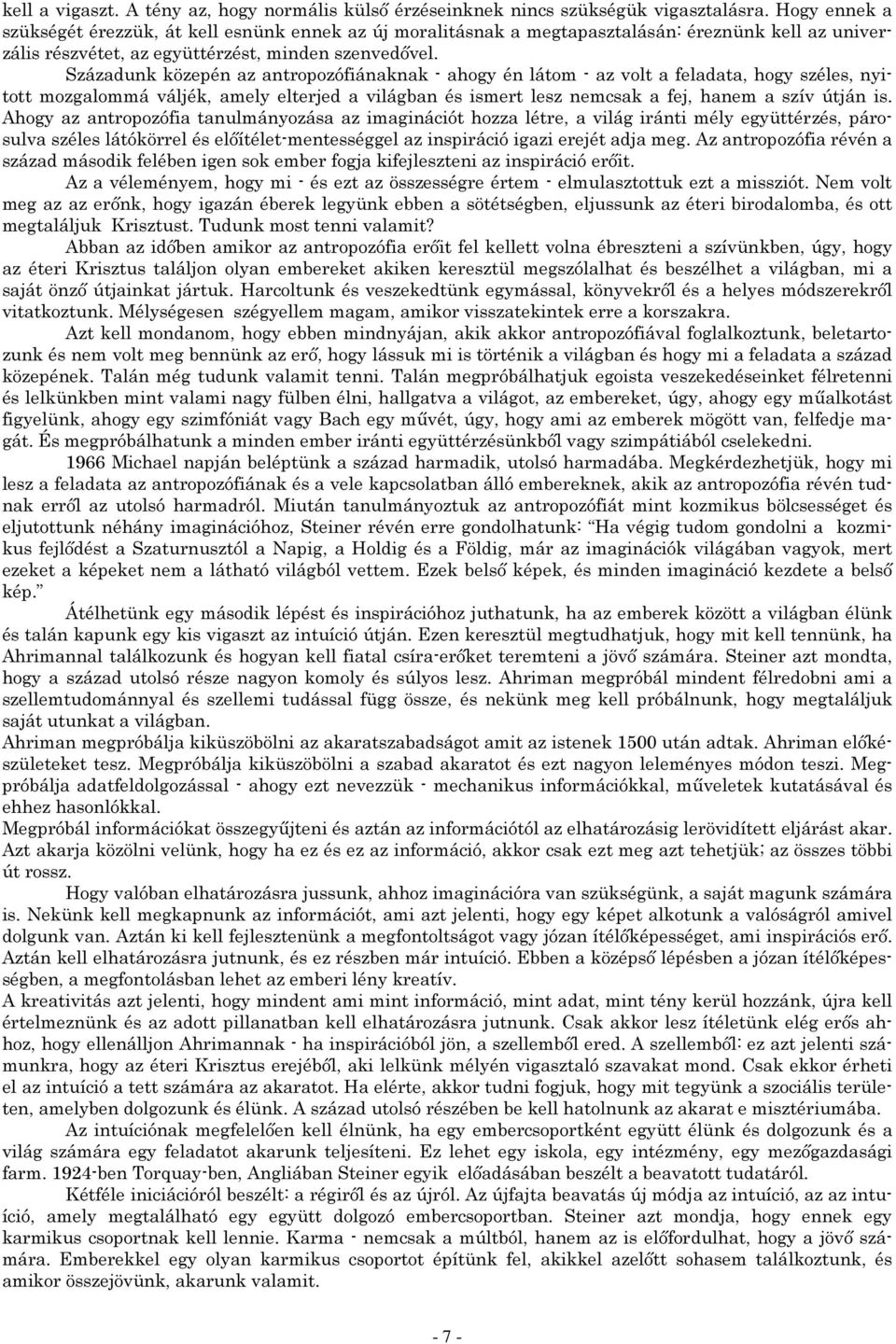 Századunk közepén az antropozófiánaknak - ahogy én látom - az volt a feladata, hogy széles, nyitott mozgalommá váljék, amely elterjed a világban és ismert lesz nemcsak a fej, hanem a szív útján is.