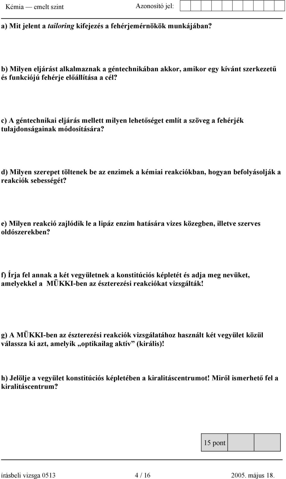 d) Milyen szerepet töltenek be az enzimek a kémiai reakciókban, hogyan befolyásolják a reakciók sebességét?