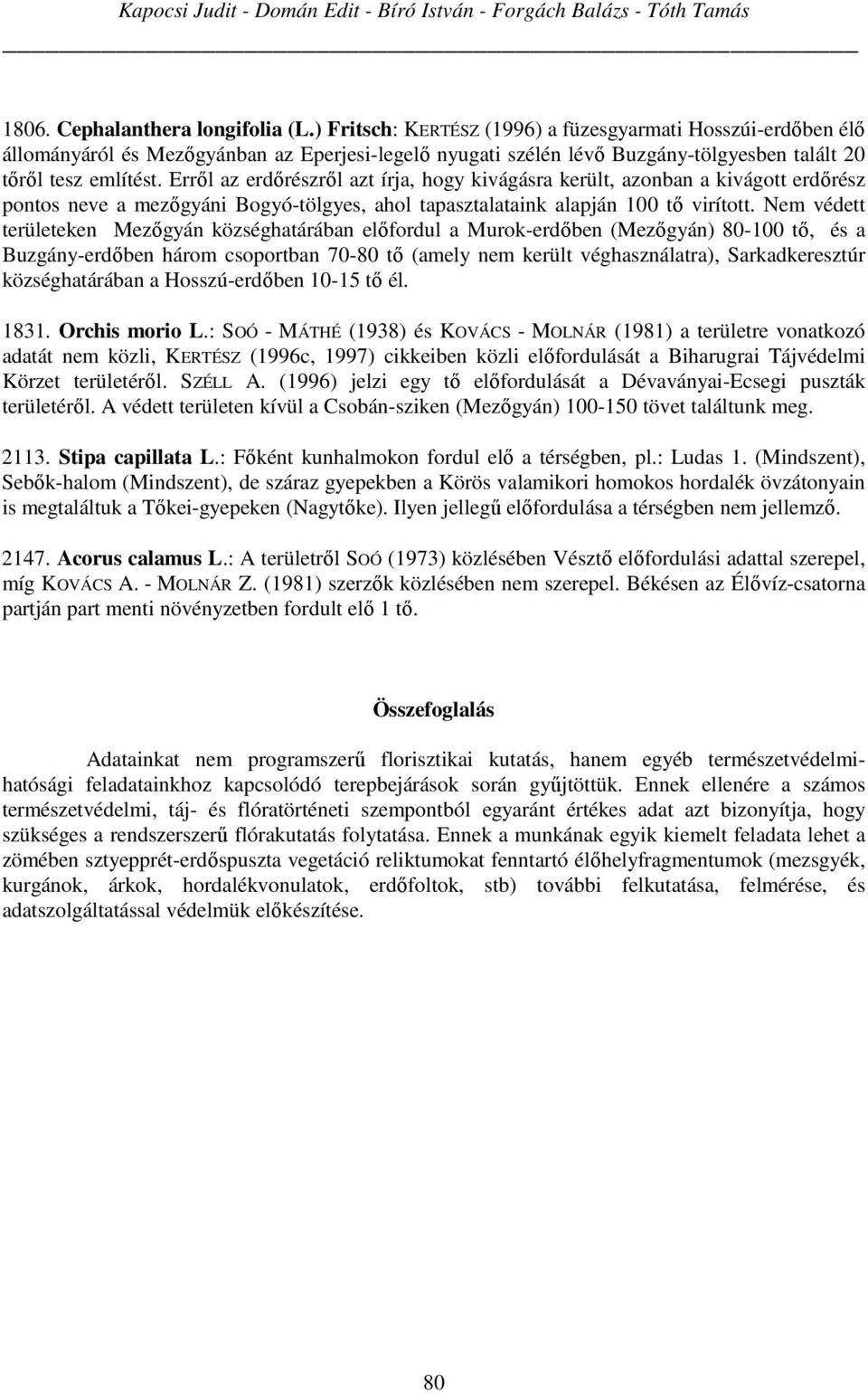 Erről az erdőrészről azt írja, hogy kivágásra került, azonban a kivágott erdőrész pontos neve a mezőgyáni Bogyó-tölgyes, ahol tapasztalataink alapján 100 tő virított.