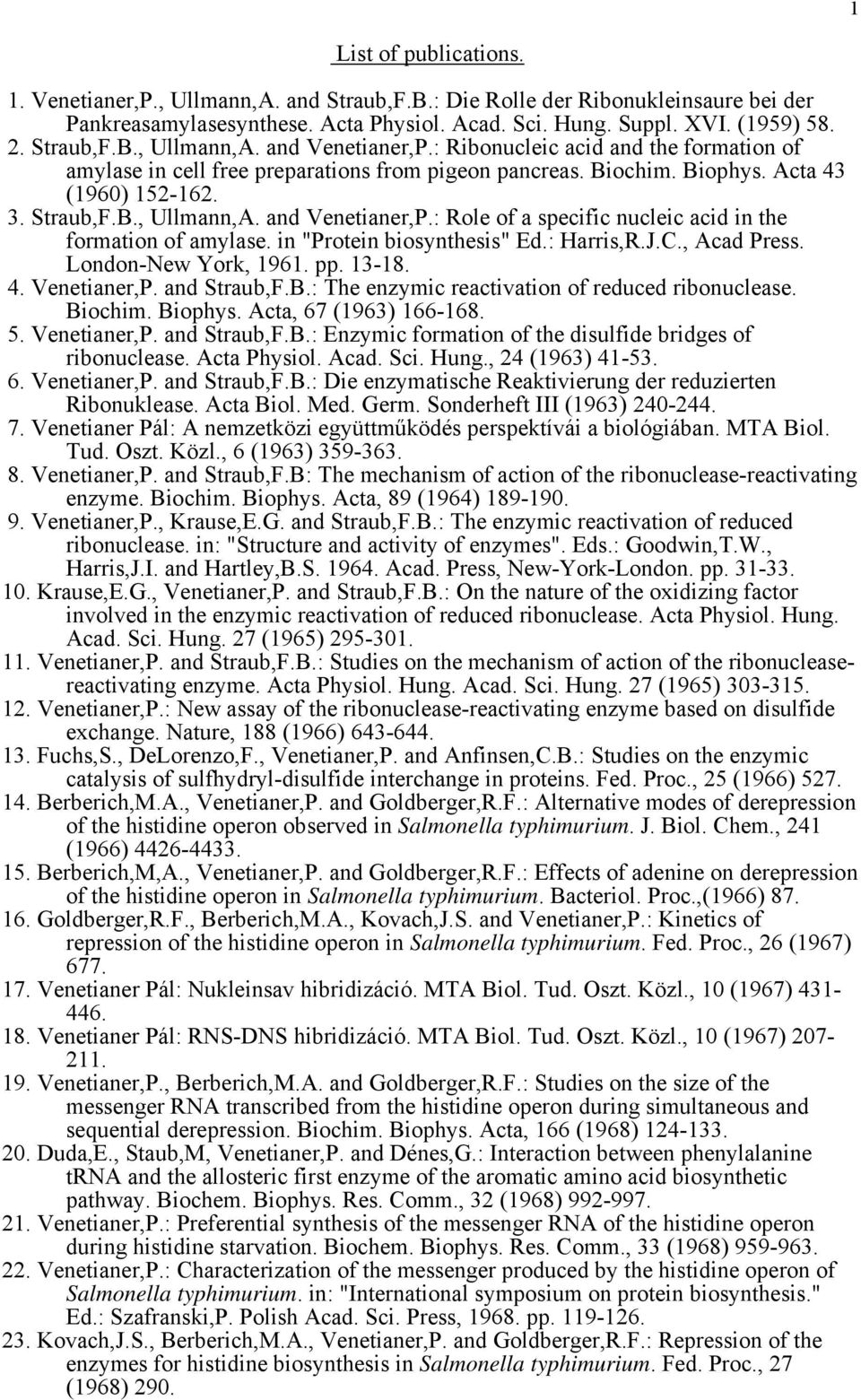 : Role of a specific nucleic acid in the formation of amylase. in "Protein biosynthesis" Ed.: Harris,R.J.C., Acad Press. London-New York, 1961. pp. 13-18. 4. Venetianer,P. and Straub,F.B.