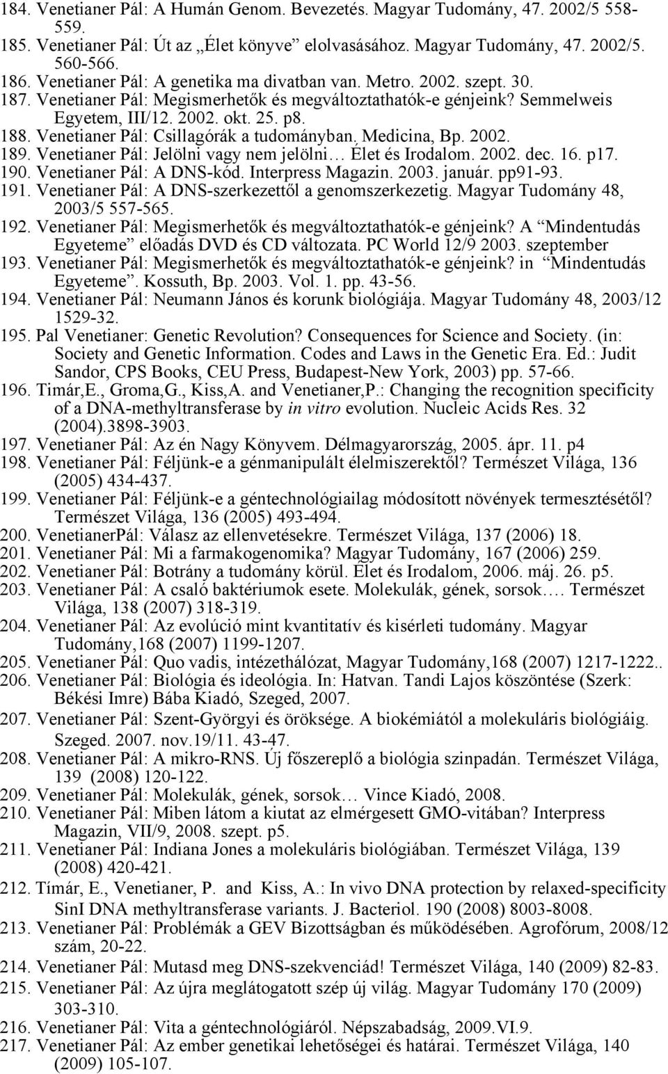 Venetianer Pál: Csillagórák a tudományban. Medicina, Bp. 2002. 189. Venetianer Pál: Jelölni vagy nem jelölni Élet és Irodalom. 2002. dec. 16. p17. 190. Venetianer Pál: A DNS-kód. Interpress Magazin.