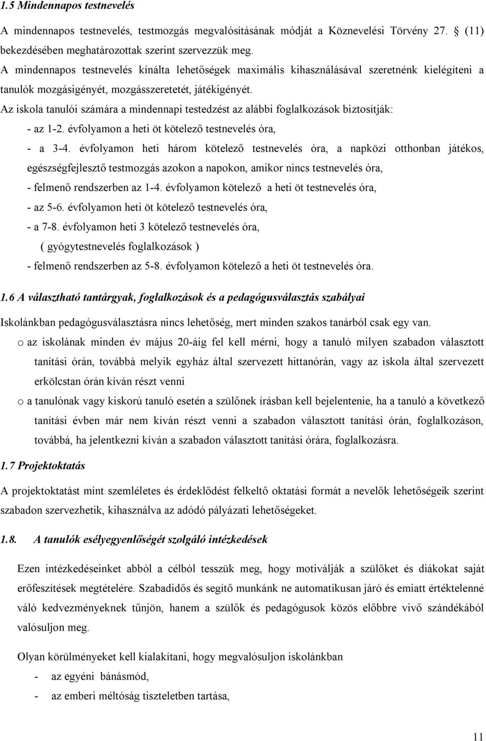 Az iskola tanulói számára a mindennapi testedzést az alábbi foglalkozások biztosítják: - az 1-2. évfolyamon a heti öt kötelező testnevelés óra, - a 3-4.