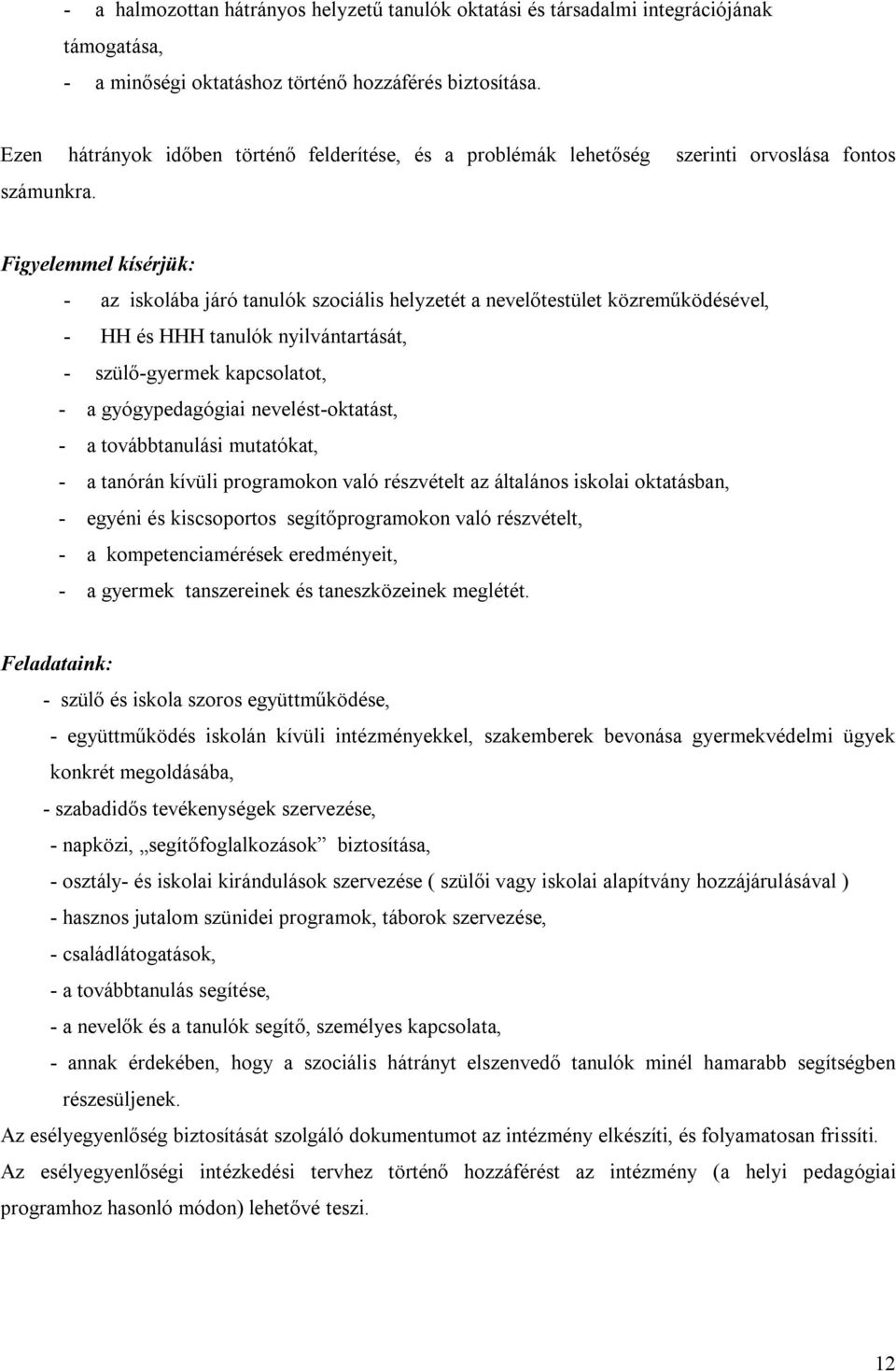 Figyelemmel kísérjük: - az iskolába járó tanulók szociális helyzetét a nevelőtestület közreműködésével, - HH és HHH tanulók nyilvántartását, - szülő-gyermek kapcsolatot, - a gyógypedagógiai