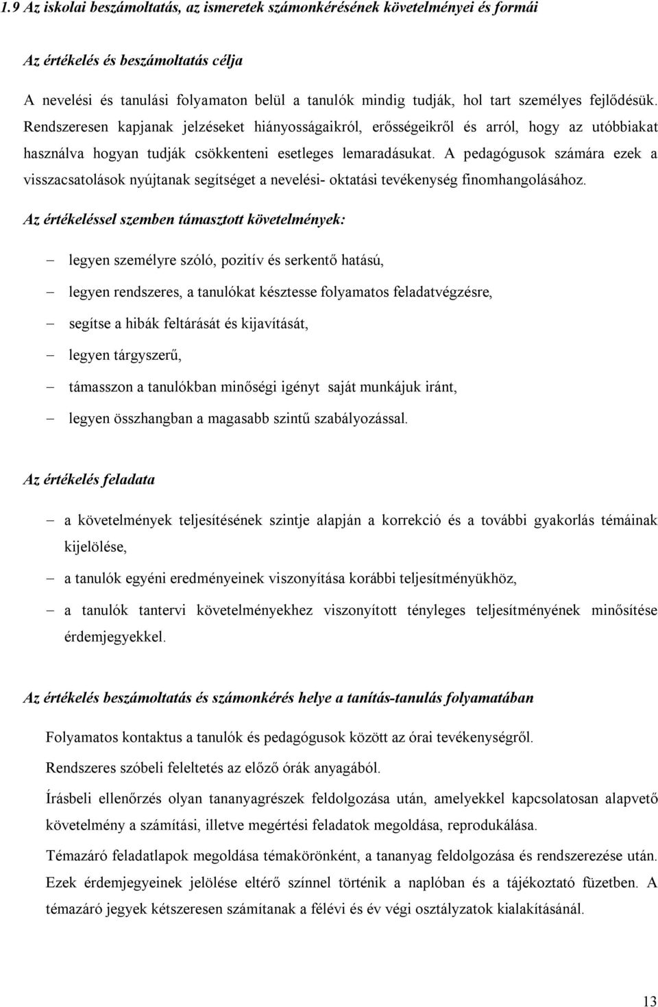 A pedagógusok számára ezek a visszacsatolások nyújtanak segítséget a nevelési- oktatási tevékenység finomhangolásához.