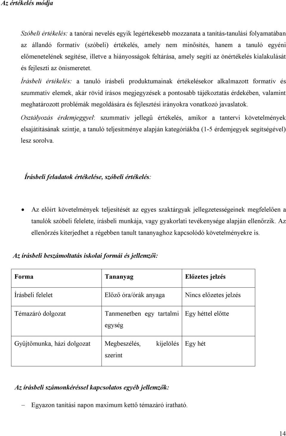 Írásbeli értékelés: a tanuló írásbeli produktumainak értékelésekor alkalmazott formatív és szummatív elemek, akár rövid írásos megjegyzések a pontosabb tájékoztatás érdekében, valamint meghatározott