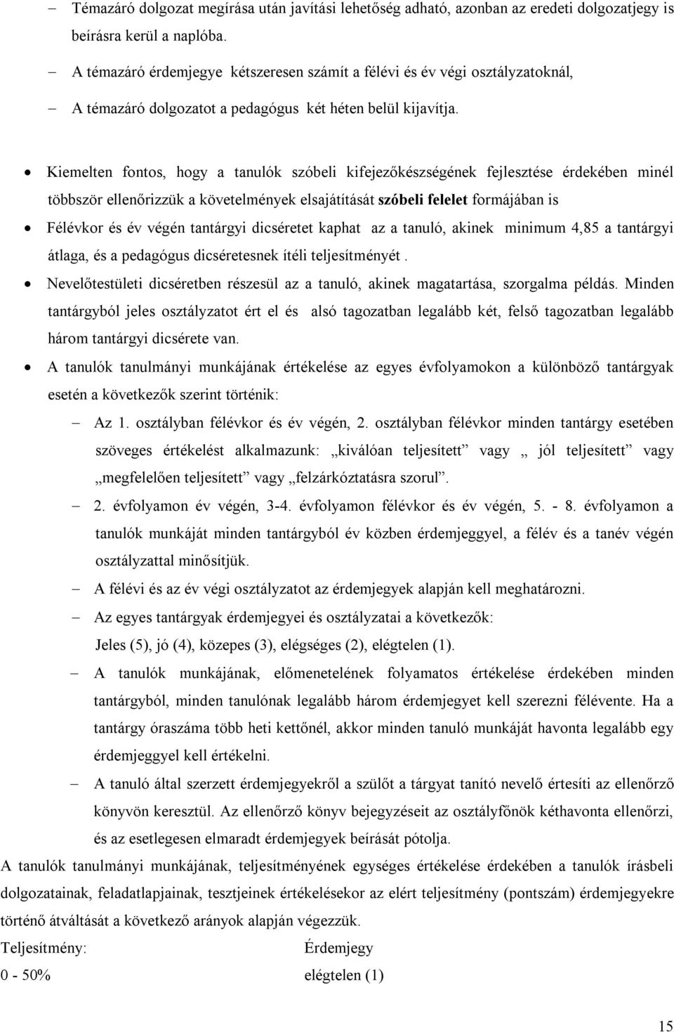 Kiemelten fontos, hogy a tanulók szóbeli kifejezőkészségének fejlesztése érdekében minél többször ellenőrizzük a követelmények elsajátítását szóbeli felelet formájában is Félévkor és év végén