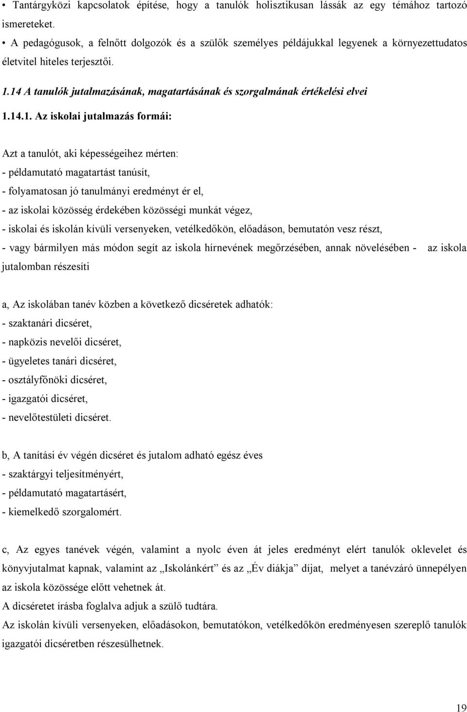 14 A tanulók jutalmazásának, magatartásának és szorgalmának értékelési elvei 1.14.1. Az iskolai jutalmazás formái: Azt a tanulót, aki képességeihez mérten: - példamutató magatartást tanúsít, -