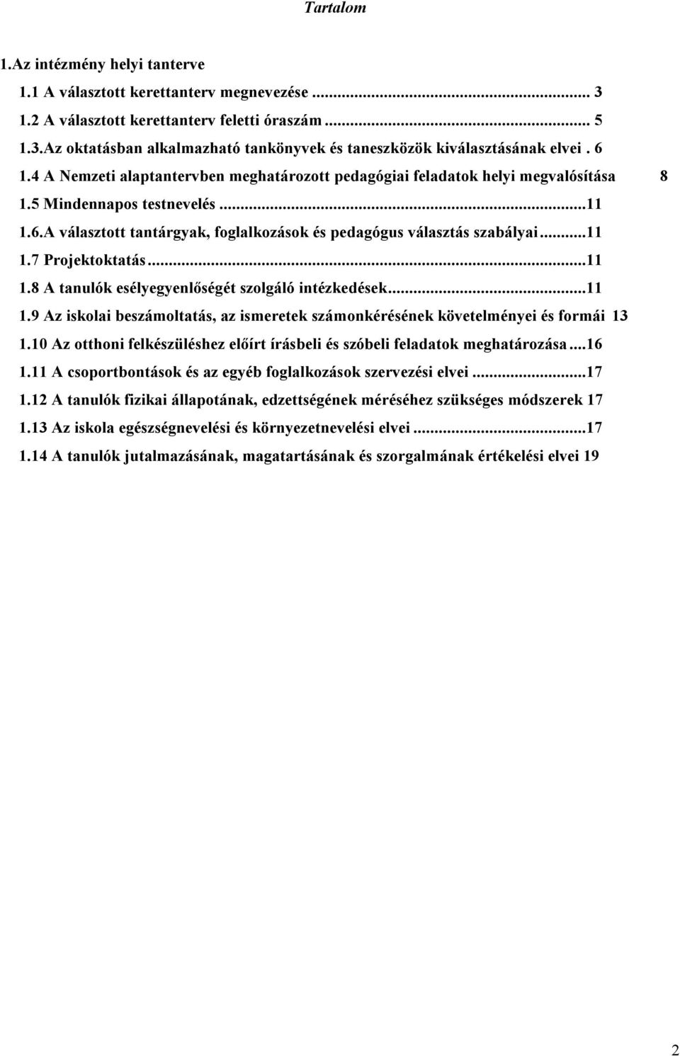 ..11 1.7 Projektoktatás...11 1.8 A tanulók esélyegyenlőségét szolgáló intézkedések...11 1.9 Az iskolai beszámoltatás, az ismeretek számonkérésének követelményei és formái 13 1.