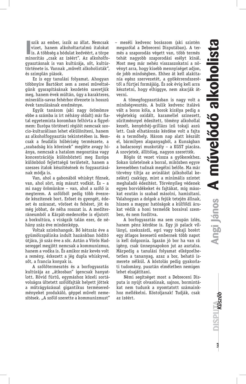 Ahogyan többnyire Bartókot sem a zenei műveltségünk gyarapításának kezdetén szeretjük meg, hanem évek múltán, úgy a karakteres, minerális-savas fehérbor élvezete is hosszú évek tanulásának eredménye.