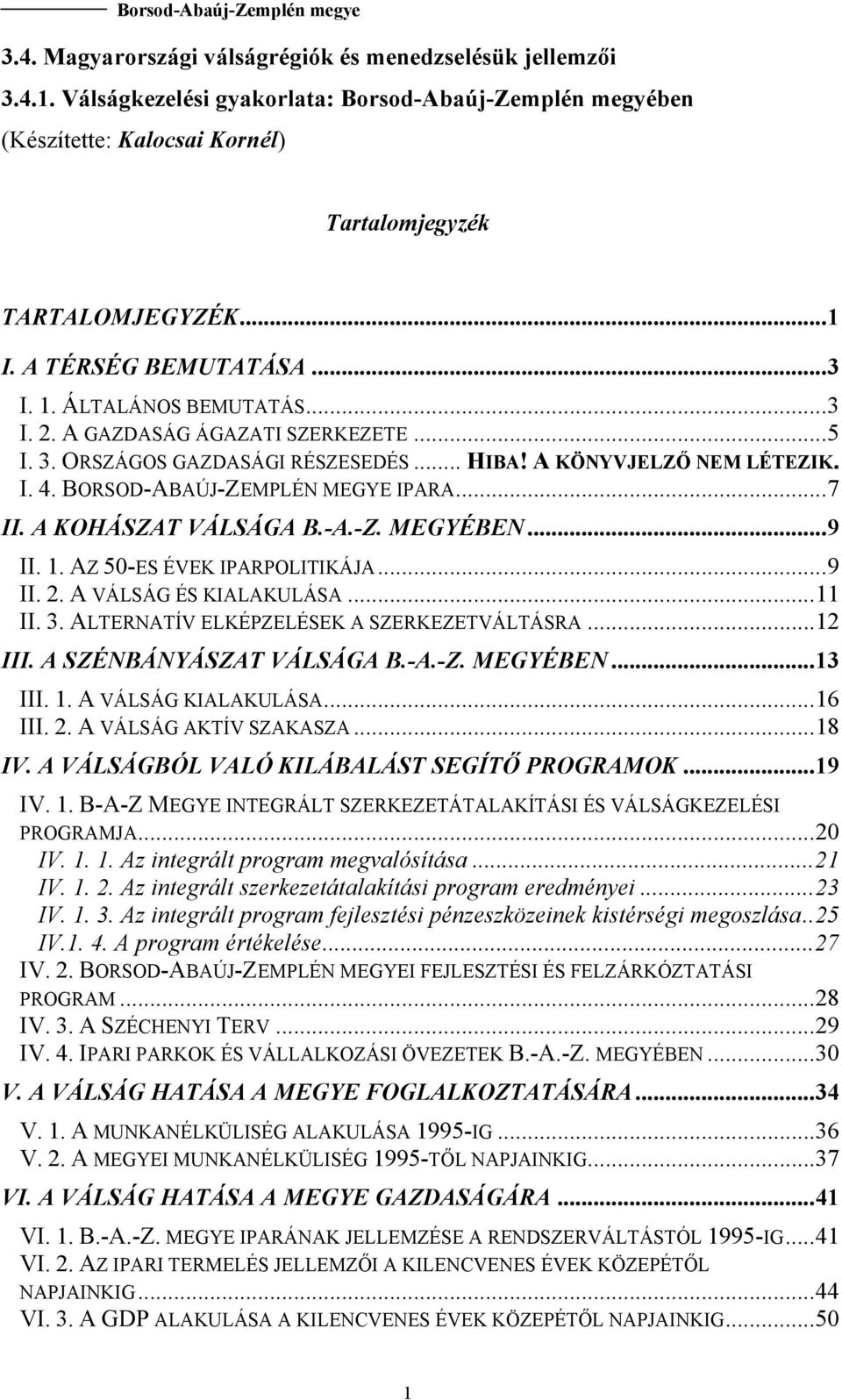 BORSOD-ABAÚJ-ZEMPLÉN MEGYE IPARA...7 II. A KOHÁSZAT VÁLSÁGA B.-A.-Z. MEGYÉBEN...9 II. 1. AZ 50-ES ÉVEK IPARPOLITIKÁJA...9 II. 2. A VÁLSÁG ÉS KIALAKULÁSA...11 II. 3.