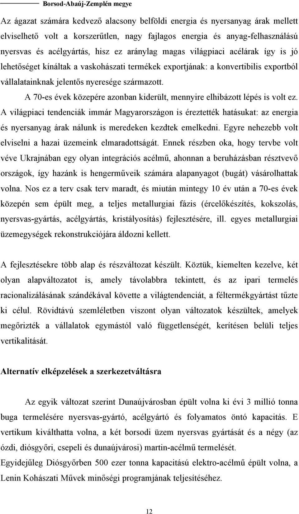 A 70-es évek közepére azonban kiderült, mennyire elhibázott lépés is volt ez.